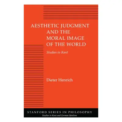 "Aesthetic Judgment and the Moral Image of the World: Studies in Kant" - "" ("Henrich Dieter")