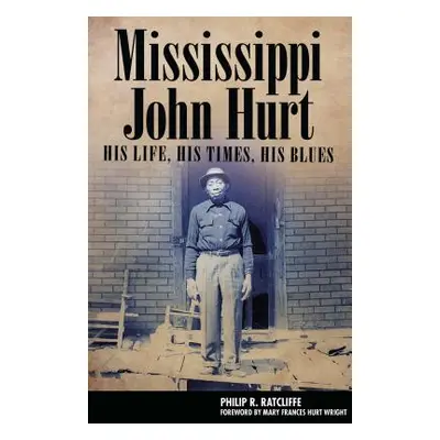 "Mississippi John Hurt: His Life, His Times, His Blues" - "" ("Ratcliffe Philip R.")