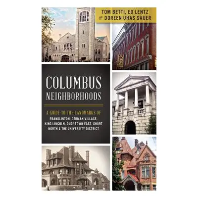 "Columbus Neighborhoods: A Guide to the Landmarks of Franklinton, German Village, King-Lincoln, 