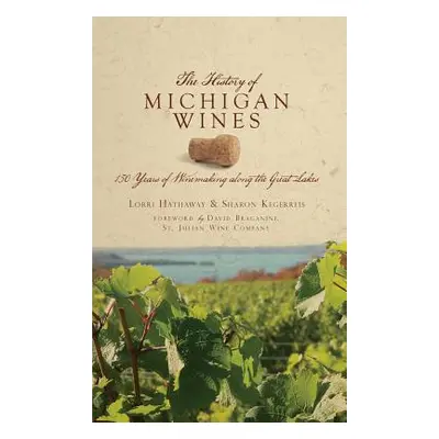 "The History of Michigan Wines: 150 Years of Winemaking Along the Great Lakes" - "" ("Kegerreis 