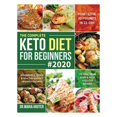 "The Complete Keto Diet for Beginners #2020: Affordable, Quick & Healthy Budget Friendly Recipes