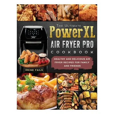 "The Ultimate PowerXL Air Fryer Pro Cookbook: Healthy and Delicious Air Fryer Recipes for Family