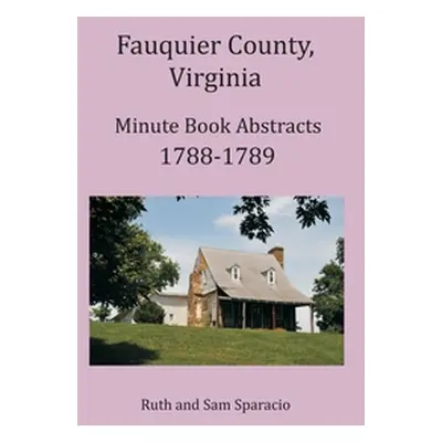 "Fauquier County, Virginia Minute Book Abstracts 1788-1789" - "" ("Sparacio Ruth")