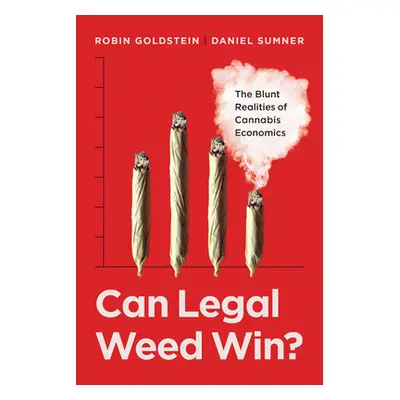 "Can Legal Weed Win?: The Blunt Realities of Cannabis Economics" - "" ("Goldstein Robin")