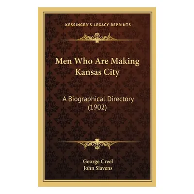 "Men Who Are Making Kansas City: A Biographical Directory (1902)" - "" ("Creel George")