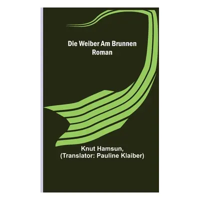 "Die Weiber am Brunnen: Roman" - "" ("Hamsun Knut")