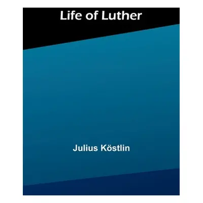 "Life of Luther" - "" ("Kstlin Julius")