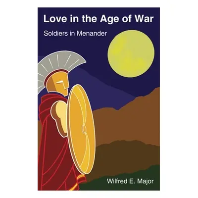 "Love in the Age of War: Soldiers in Menander" - "" ("Major Wilfred E.")