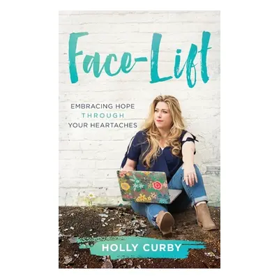 "Face-Lift: Embracing Hope through your Heartaches" - "" ("Curby Holly")