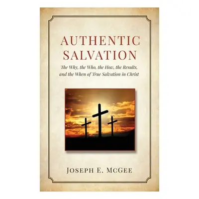 "Authentic Salvation: The Why, the Who, the How, the Results, and the When of True Salvation in 