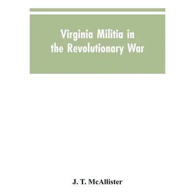 "Virginia Militia in the Revolutionary War: McAllister's Data" - "" ("McAllister J. T.")