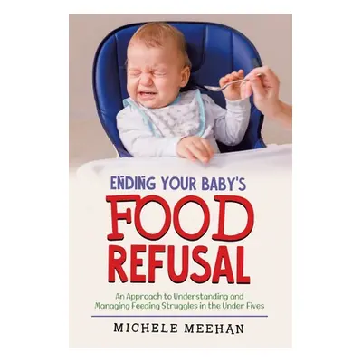 "Ending Your Baby's Food Refusal: An Approach to Understanding and Managing Feeding Struggles in