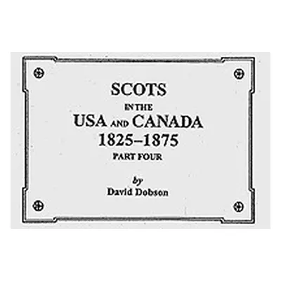 "Scots in the USA and Canada, 1825-1875. Part Four" - "" ("Dobson David")