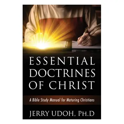 "Essential Doctrines of Christ: A Bible Study Manual for Maturing Christians" - "" ("Udoh Ph. D.