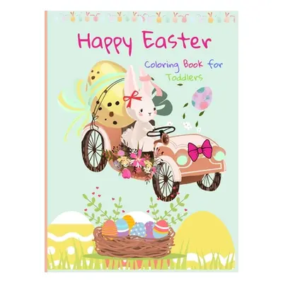 "Happy Easter Coloring Book for Toddlers: Funny And Amazing Easter Bunny, Egg, Basket / Easter A