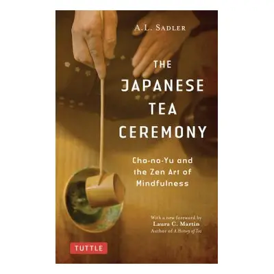 "The Japanese Tea Ceremony: Cha-No-Yu and the Zen Art of Mindfulness" - "" ("Sadler A. L.")