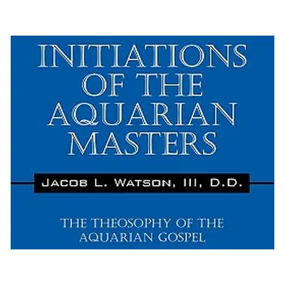 "Initiations of the Aquarian Masters: The Theosophy of the Aquarian Gospel" - "" ("Watson III D.