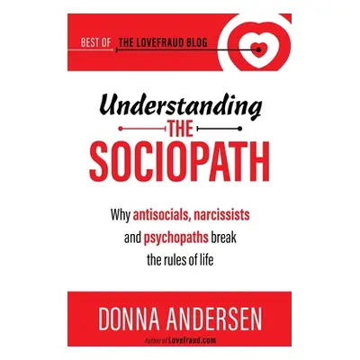 "Understanding the Sociopath: Why antisocials, narcissists and psychopaths break the rules of li