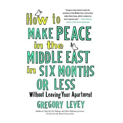 "How to Make Peace in the Middle East in Six Months or Less: Without Leaving Your Apartment" - "