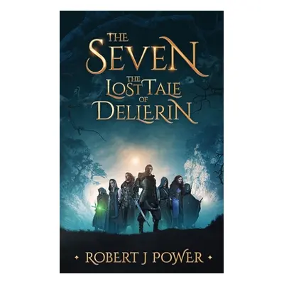 "The Seven: The Lost Tale of Dellerin" - "" ("Power Robert J.")