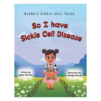 "So I Have Sickle Cell Disease" - "" ("Nsofwa Agnes")