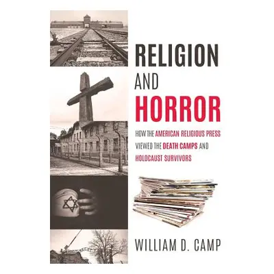 "Religion and Horror: How the American Religious Press viewed the Death Camps and Holocaust surv