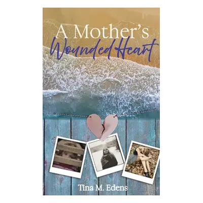 "A Mother's Wounded Heart" - "" ("Edens Tina")