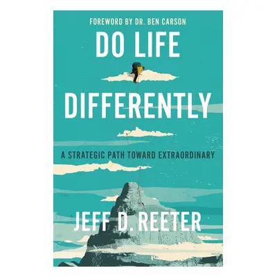 "Do Life Differently: A Strategic Path Toward Extraordinary" - "" ("Reeter Jeff D.")