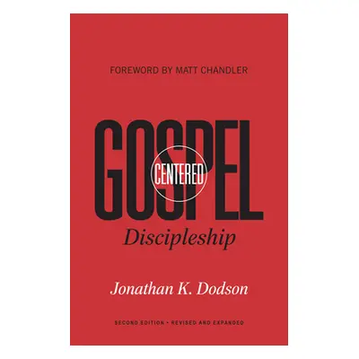 "Gospel-Centered Discipleship: Revised and Expanded" - "" ("Dodson Jonathan K.")