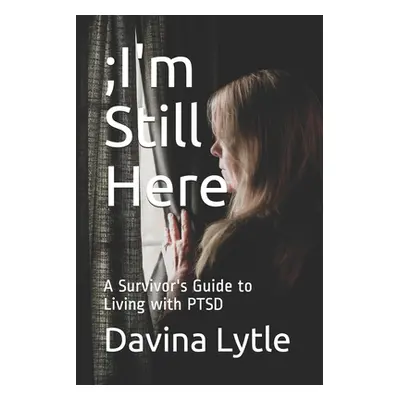 ";I'm Still Here: A Survivor's Guide to Living with PTSD" - "" ("Leigh Kristin Erin")