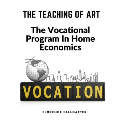 "The Teaching Of Art: The Vocational Program In Home Economics" - "" ("Florence Fallgatter")