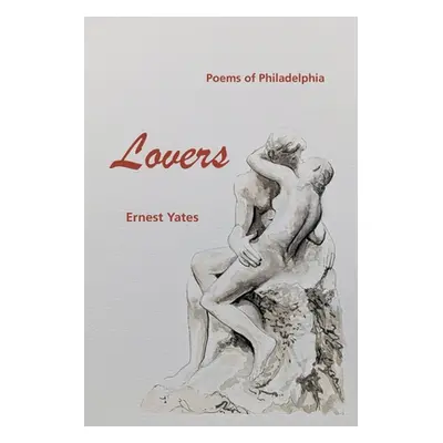 "Lovers: Poems of Philadelphia" - "" ("Yates Ernest")