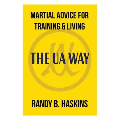 "Martial Advice for Training & Living: The UA Way" - "" ("Haskins Randy B.")