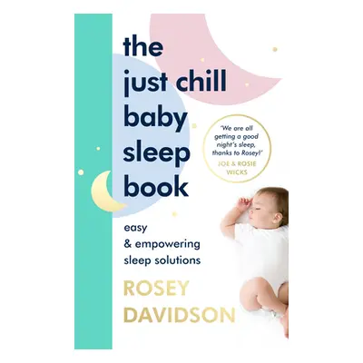 Just Chill Baby Sleep Book - Easy and Empowering Sleep Solutions (Davidson Rosey)