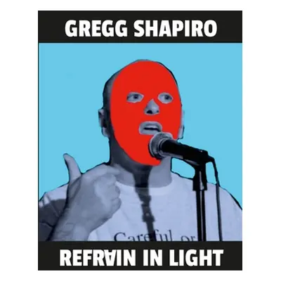 "Refrain In Light: Poems by Gregg Shapiro" - "" ("Shapiro Gregg")