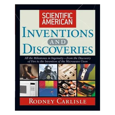 "Scientific American Inventions and Discoveries: All the Milestones in Ingenuity--From the Disco