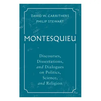 "Montesquieu: Discourses, Dissertations, and Dialogues on Politics, Science, and Religion" - "" 