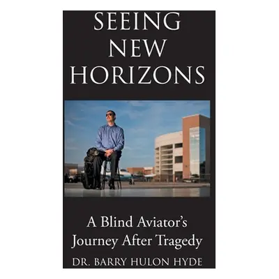 "Seeing New Horizons: A Blind Aviator's Journey After Tragedy" - "" ("Hyde Barry Hulon")