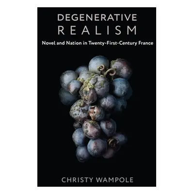 "Degenerative Realism: Novel and Nation in Twenty-First-Century France" - "" ("Wampole Christy")