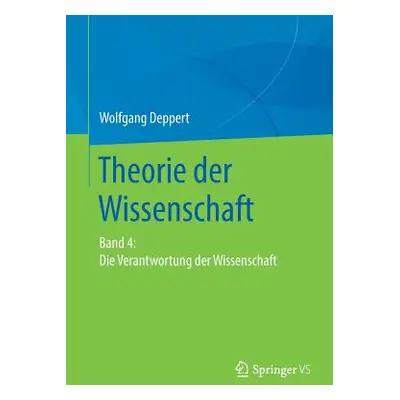 "Theorie Der Wissenschaft: Band 4: Die Verantwortung Der Wissenschaft" - "" ("Deppert Wolfgang")