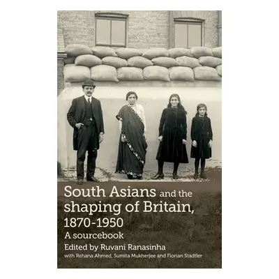 "South Asians and the Shaping of Britain, 1870-1950: A Sourcebook" - "" ("Ranasinha Ruvani")