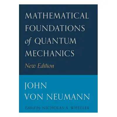 "Mathematical Foundations of Quantum Mechanics: New Edition" - "" ("Von Neumann John")