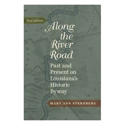 "Along the River Road: Past and Present on Louisiana's Historic Byway" - "" ("Sternberg Mary Ann