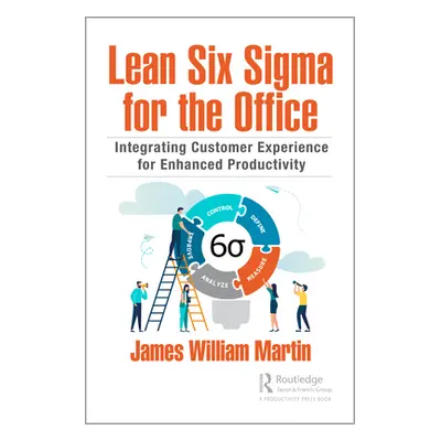 "Lean Six Sigma for the Office: Integrating Customer Experience for Enhanced Productivity" - "" 