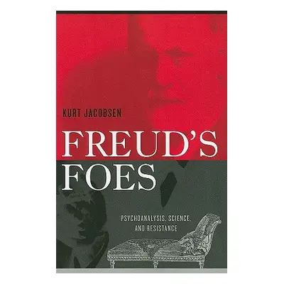 "Freud's Foes: Psychoanalysis, Science, and Resistance" - "" ("Jacobsen Kurt")