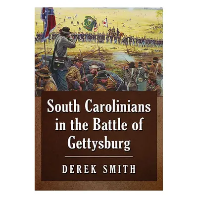 "South Carolinians in the Battle of Gettysburg" - "" ("Smith Derek")