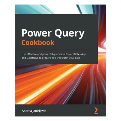 "Power Query Cookbook: Use effective and powerful queries in Power BI Desktop and Dataflows to p