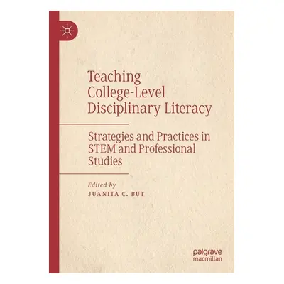 "Teaching College-Level Disciplinary Literacy: Strategies and Practices in Stem and Professional