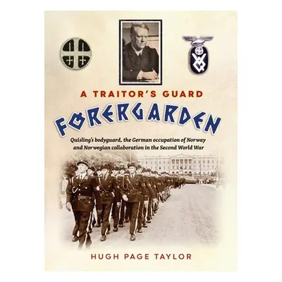 "A Traitor's Guard: Quisling's bodyguard, the German occupation of Norway and Norwegian collabor