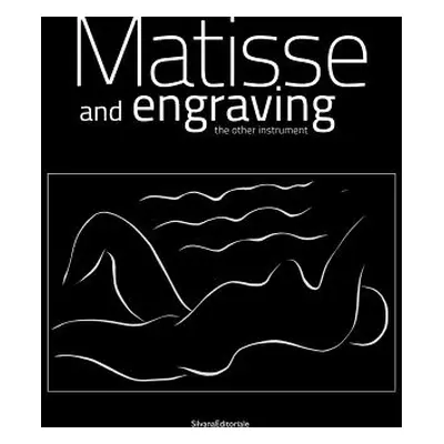 "Henri Matisse: Matisse and Engraving: The Other Instrument" - "" ("Matisse Henri")